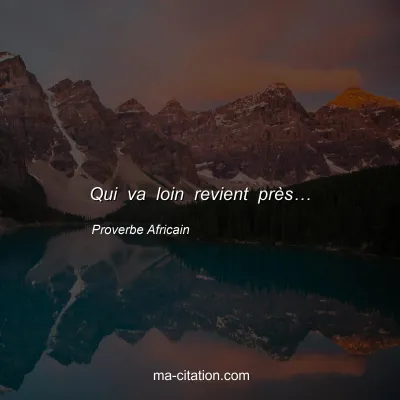 Proverbe Africain : Qui va loin revient prÃ¨sâ€¦