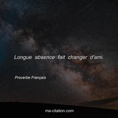 Proverbe FranÃ§ais : Longue absence fait changer d'ami. 
