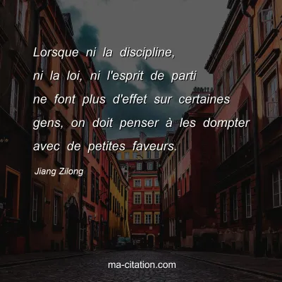 Jiang Zilong : Lorsque ni la discipline, ni la loi, ni l'esprit de parti ne font plus d'effet sur certaines gens, on doit penser Ã  les dompter avec de petites faveurs.