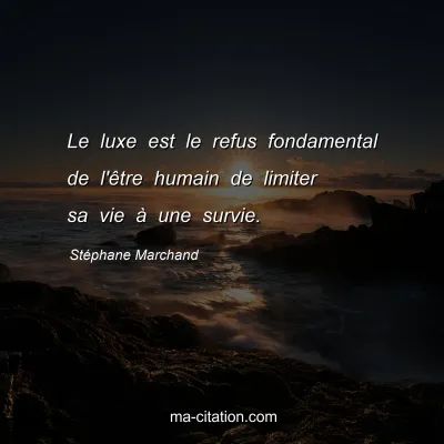 Stéphane Marchand : Le luxe est le refus fondamental de l'être humain de limiter sa vie à une survie.