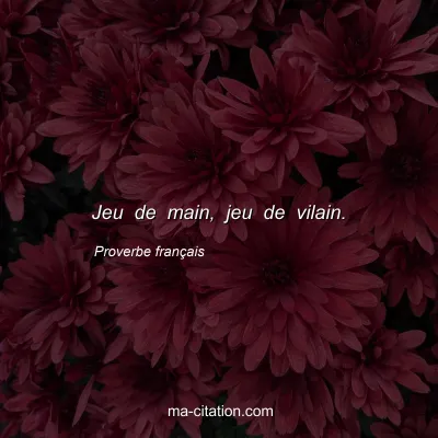 Proverbe franÃ§ais : Jeu de main, jeu de vilain.