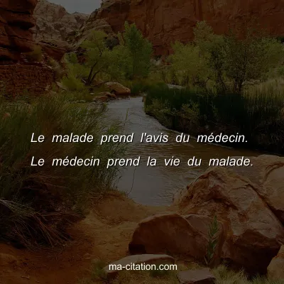 Le malade prend l'avis du mÃ©decin. Le mÃ©decin prend la vie du malade.