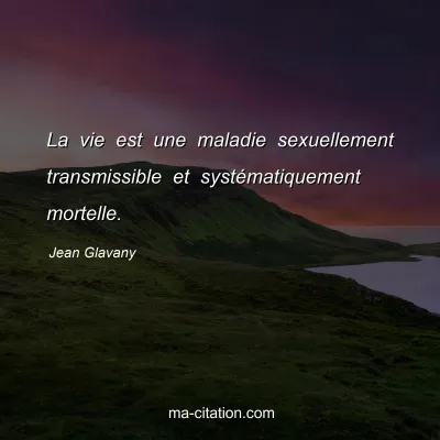 Jean Glavany : La vie est une maladie sexuellement transmissible et systématiquement mortelle.