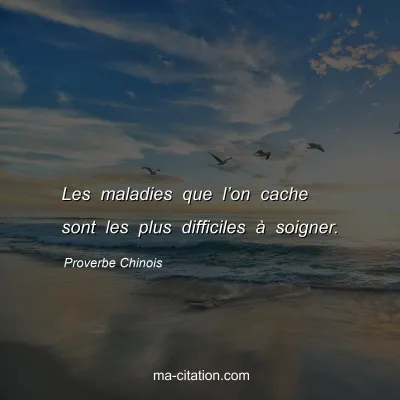 Proverbe Chinois : Les maladies que lâ€™on cache sont les plus difficiles Ã  soigner.