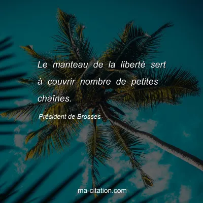 PrÃ©sident de Brosses : Le manteau de la libertÃ© sert Ã  couvrir nombre de petites chaÃ®nes.