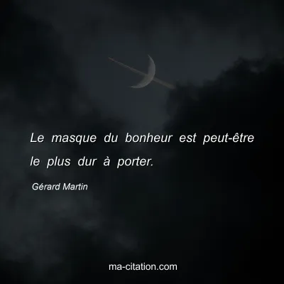 Gérard Martin : Le masque du bonheur est peut-être le plus dur à porter.