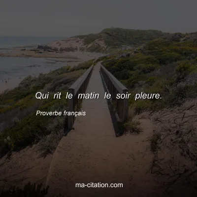 Proverbe franÃ§ais : Qui rit le matin le soir pleure.
