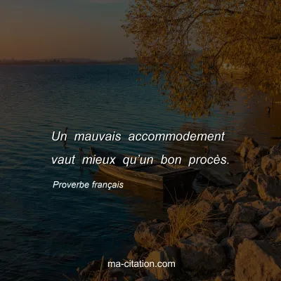 Proverbe franÃ§ais : Un mauvais accommodement vaut mieux quâ€™un bon procÃ¨s.