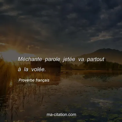Proverbe franÃ§ais : MÃ©chante parole jetÃ©e va partout Ã  la volÃ©e.