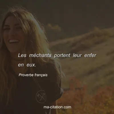 Proverbe franÃ§ais : Les mÃ©chants portent leur enfer en eux.