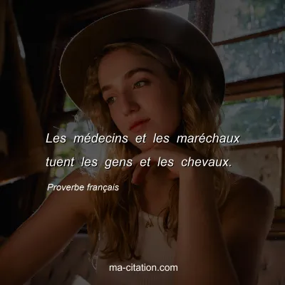 Proverbe franÃ§ais : Les mÃ©decins et les marÃ©chaux tuent les gens et les chevaux.