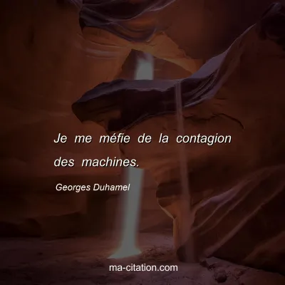 Georges Duhamel : Je me méfie de la contagion des machines.