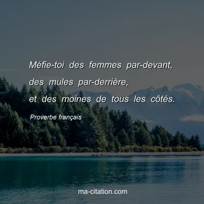 Proverbe français : Méfie-toi des femmes par-devant, des mules par-derrière, et des moines de tous les côtés.