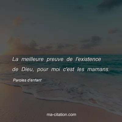 Paroles dâ€™enfant : La meilleure preuve de l'existence de Dieu, pour moi c'est les mamans.