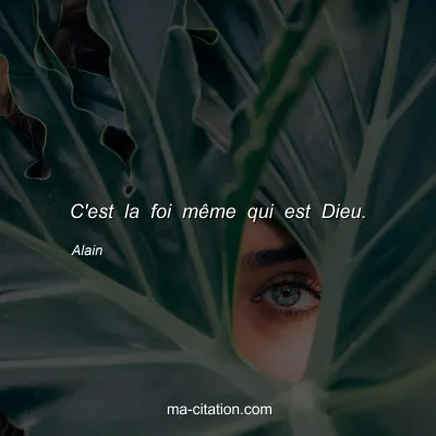 Alain : C'est la foi mÃªme qui est Dieu.