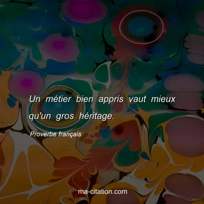 Proverbe franÃ§ais : Un mÃ©tier bien appris vaut mieux qu'un gros hÃ©ritage.