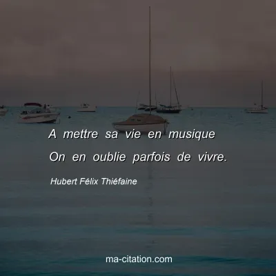 Hubert Félix Thiéfaine : A mettre sa vie en musique On en oublie parfois de vivre.
