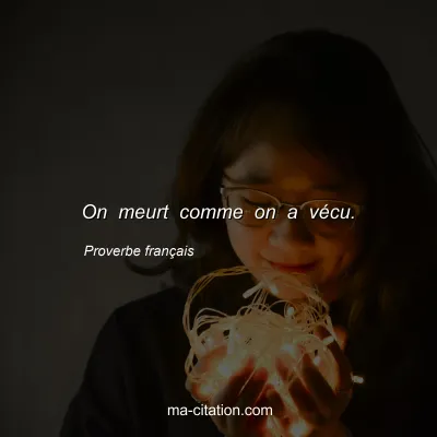 Proverbe franÃ§ais : On meurt comme on a vÃ©cu.