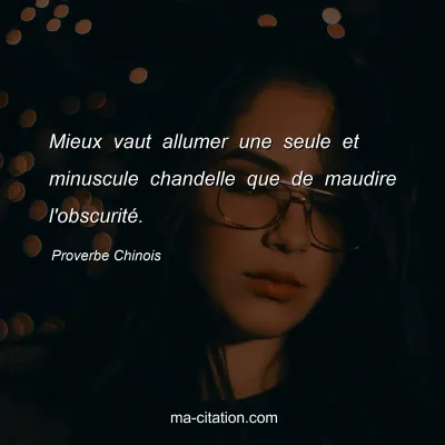 Proverbe Chinois : Mieux vaut allumer une seule et minuscule chandelle que de maudire l'obscuritÃ©.