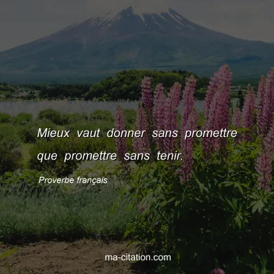 Proverbe français : Mieux vaut donner sans promettre que promettre sans tenir.