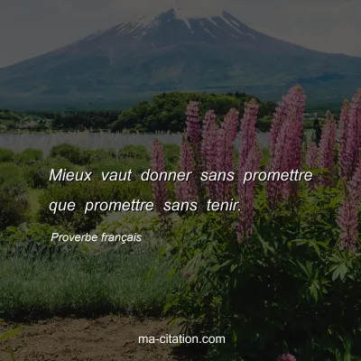 Proverbe franÃ§ais : Mieux vaut donner sans promettre que promettre sans tenir.