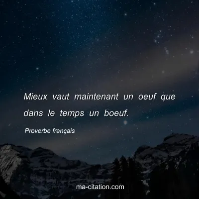 Proverbe franÃ§ais : Mieux vaut maintenant un oeuf que dans le temps un boeuf.