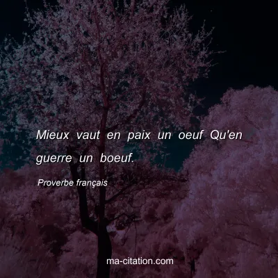 Proverbe franÃ§ais : Mieux vaut en paix un oeuf Qu'en guerre un boeuf.