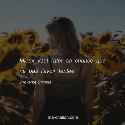 Proverbe Chinois : Mieux vaut rater sa chance que ne pas l'avoir tentÃ©e.