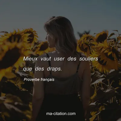 Proverbe franÃ§ais : Mieux vaut user des souliers que des draps.