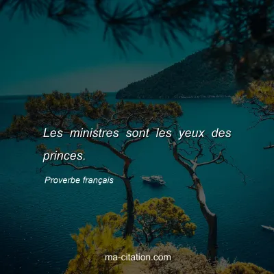 Proverbe franÃ§ais : Les ministres sont les yeux des princes.