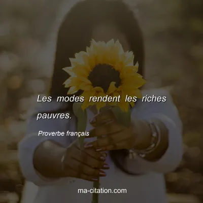Proverbe français : Les modes rendent les riches pauvres.