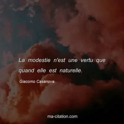 Giacomo Casanova : La modestie n'est une vertu que quand elle est naturelle.