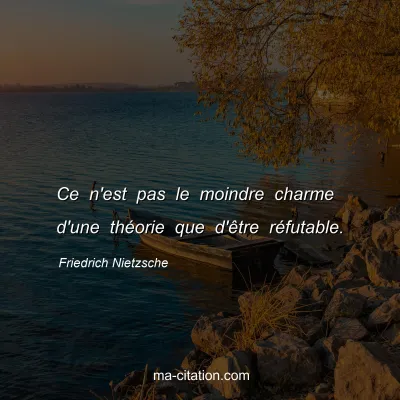 Friedrich Nietzsche : Ce n'est pas le moindre charme d'une thÃ©orie que d'Ãªtre rÃ©futable.