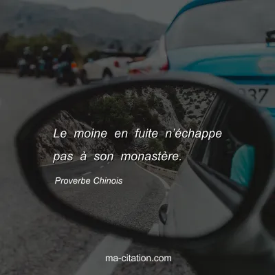 Proverbe Chinois : Le moine en fuite nâ€™Ã©chappe pas Ã  son monastÃ¨re.