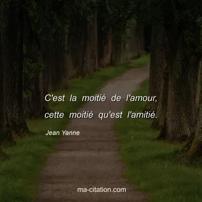 Jean Yanne : C'est la moitié de l'amour, cette moitié qu'est l'amitié.