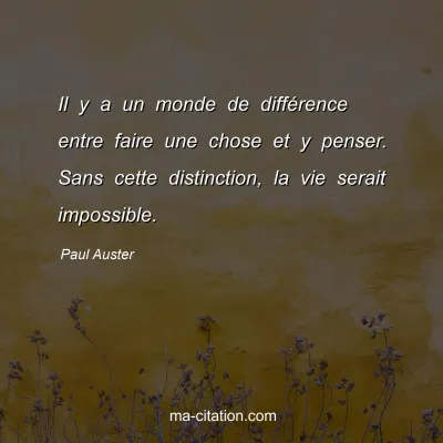 Paul Auster : Il y a un monde de diffÃ©rence entre faire une chose et y penser. Sans cette distinction, la vie serait impossible.