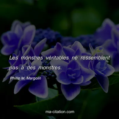 Phillip M. Margolin : Les monstres vÃ©ritables ne ressemblent pas Ã  des monstres.