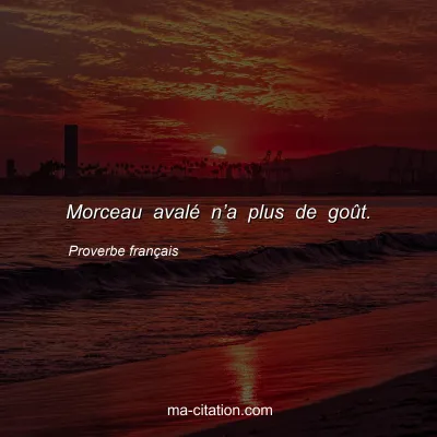 Proverbe franÃ§ais : Morceau avalÃ© nâ€™a plus de goÃ»t.