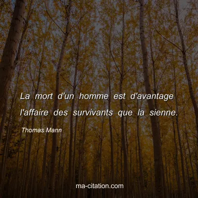 Thomas Mann : La mort d'un homme est d'avantage l'affaire des survivants que la sienne.