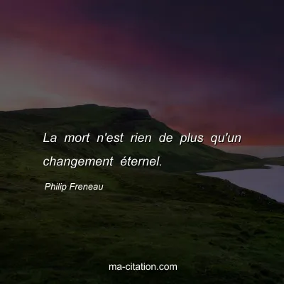 Philip Freneau : La mort n'est rien de plus qu'un changement Ã©ternel.