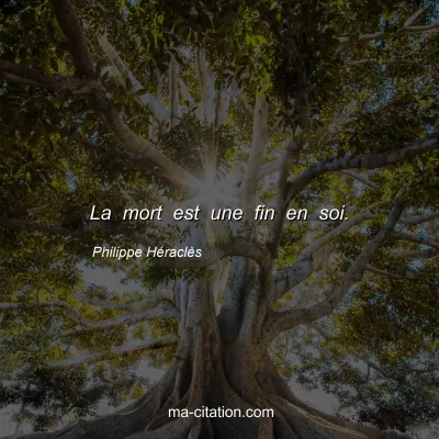 Philippe HÃ©raclÃ¨s : La mort est une fin en soi.