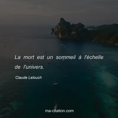 Claude Lelouch : La mort est un sommeil à l'échelle de l'univers.