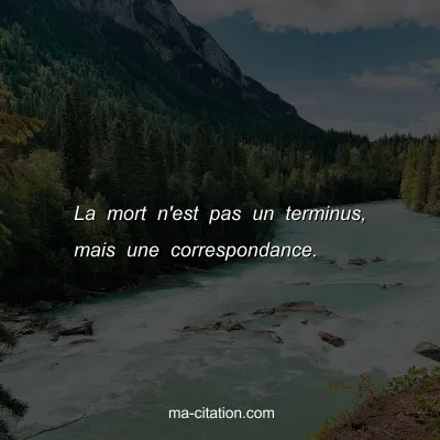 La mort n'est pas un terminus, mais une correspondance.