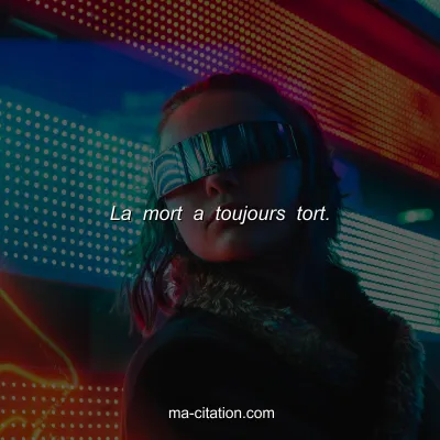 La mort a toujours tort.