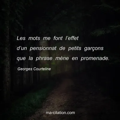 Georges Courteline : Les mots me font lâ€™effet dâ€™un pensionnat de petits garÃ§ons que la phrase mÃ¨ne en promenade.