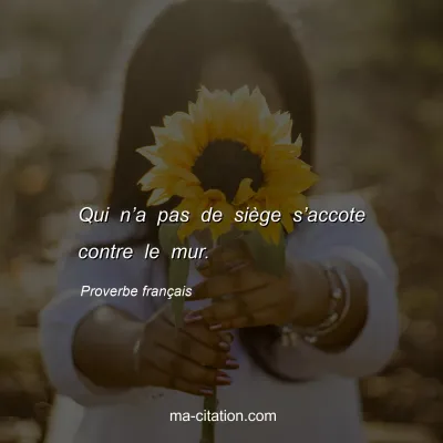 Proverbe franÃ§ais : Qui nâ€™a pas de siÃ¨ge sâ€™accote contre le mur.