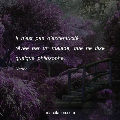 Varron : Il nâ€™est pas dâ€™excentricitÃ© rÃªvÃ©e par un malade, que ne dise quelque philosophe.