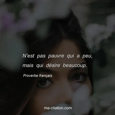 Proverbe franÃ§ais : Nâ€™est pas pauvre qui a peu, mais qui dÃ©sire beaucoup.