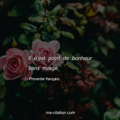 Proverbe franÃ§ais : Il nâ€™est point de bonheur sans nuage.