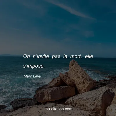 Marc Levy : On n’invite pas la mort, elle s’impose.